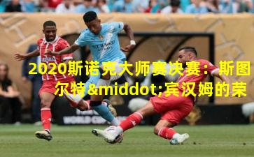 2020斯诺克大师赛决赛：斯图尔特·宾汉姆的荣耀加冕