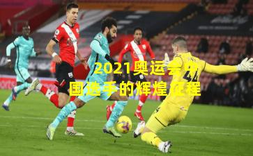 2021奥运会中国选手的辉煌征程