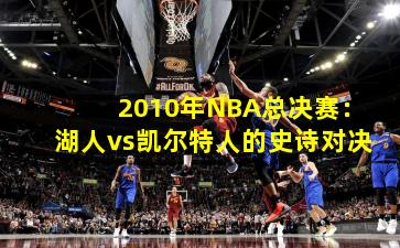 2010年NBA总决赛:湖人vs凯尔特人的史诗对决