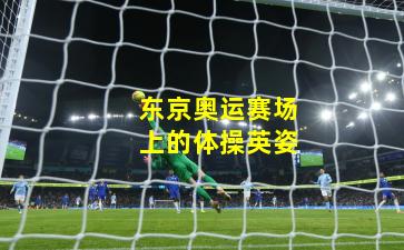 东京奥运赛场上的体操英姿